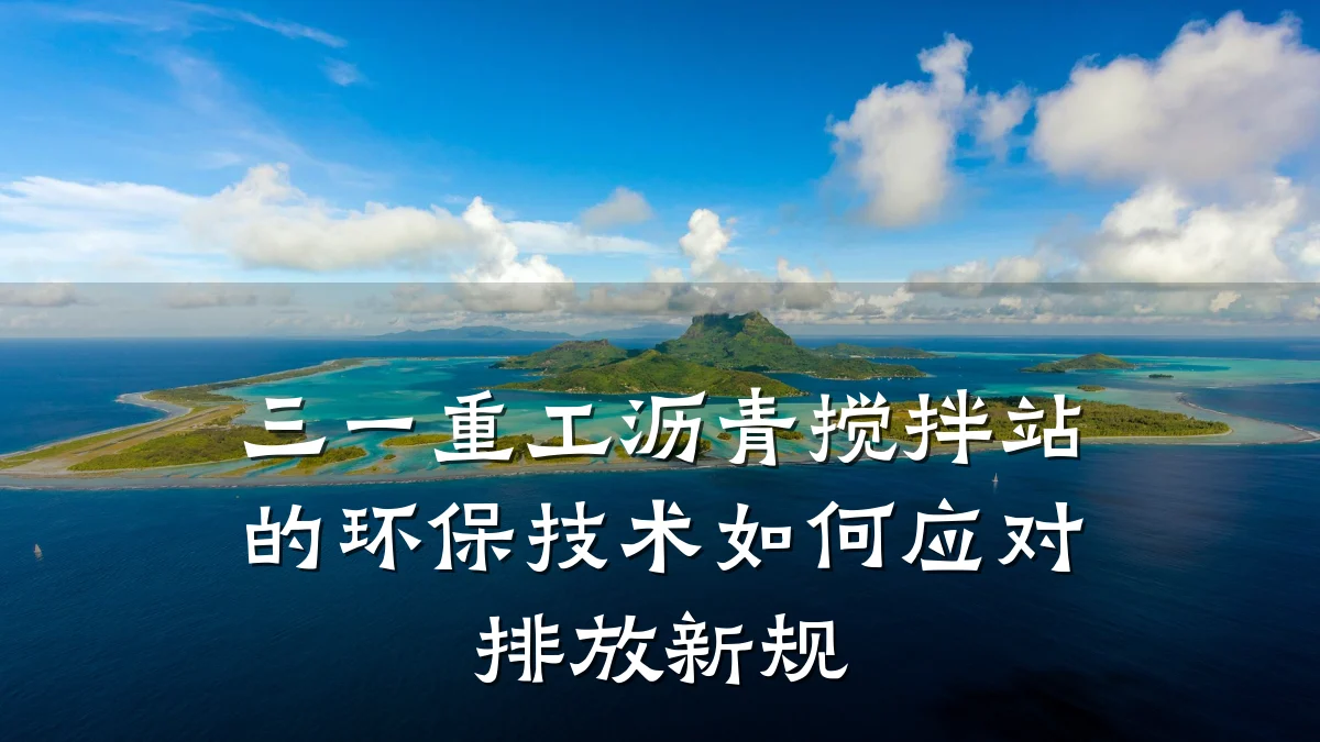 三一重工沥青搅拌站的环保技术如何应对排放新规