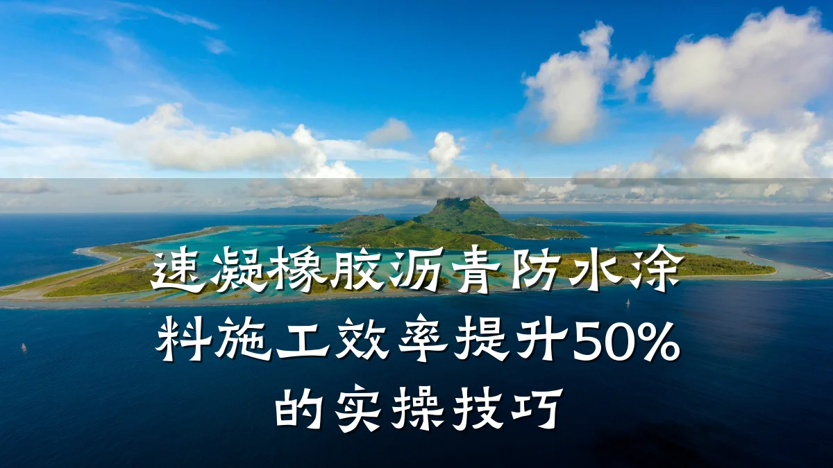 速凝橡胶沥青防水涂料施工效率提升50%的实操技巧