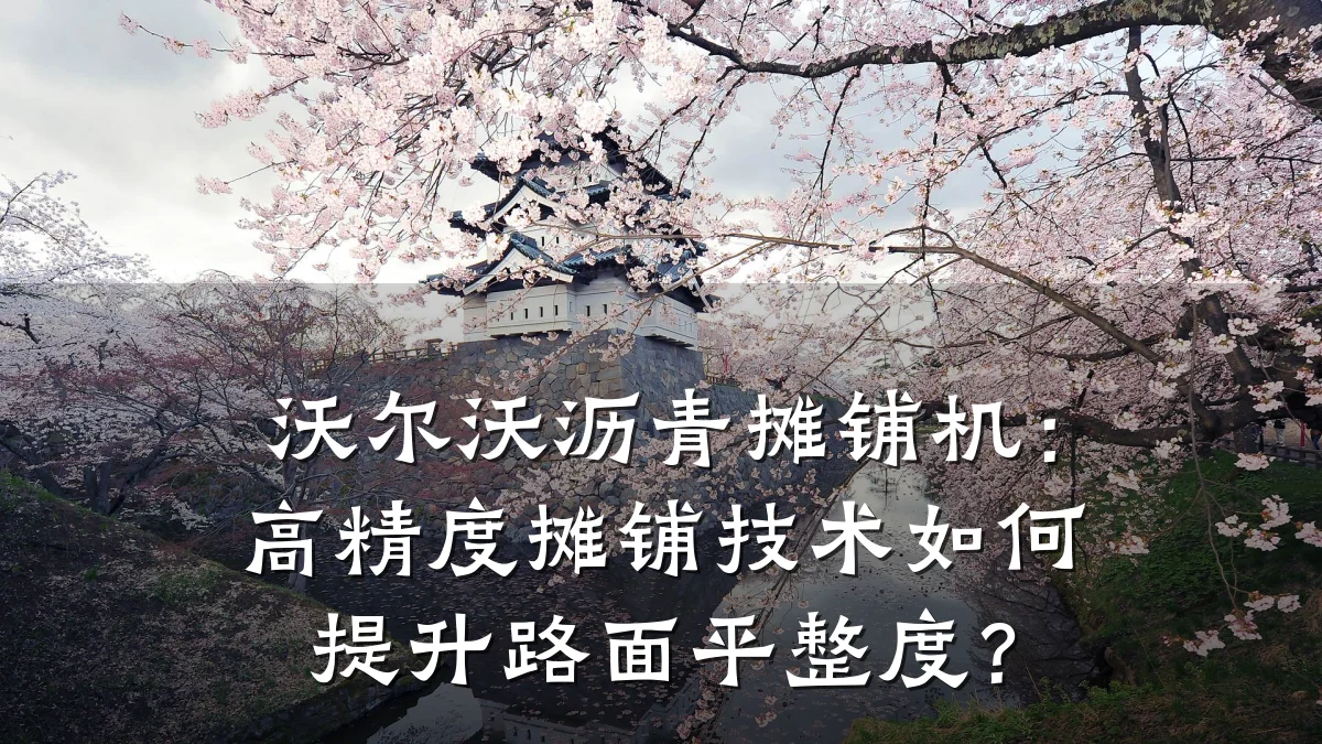 沃尔沃沥青摊铺机：高精度摊铺技术如何提升路面平整度？