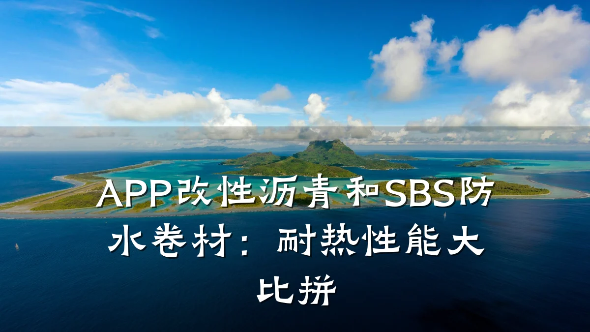 APP改性沥青和SBS防水卷材：耐热性能大比拼