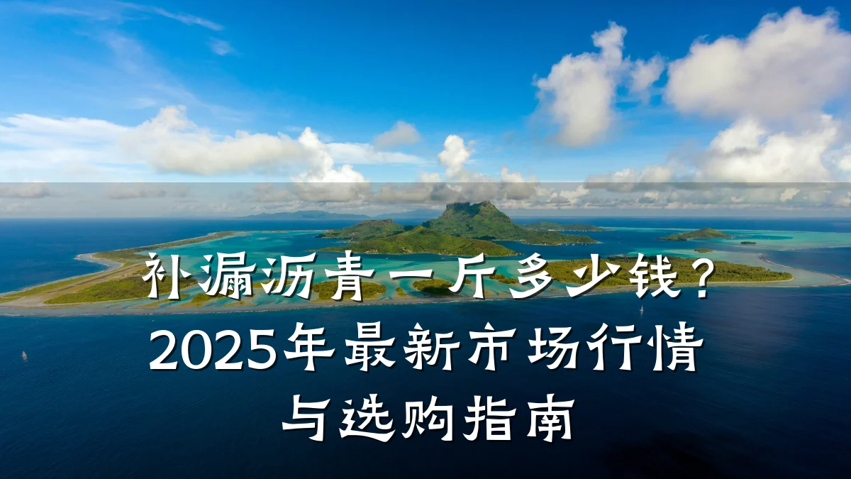 补漏沥青一斤多少钱？2025年最新市场行情与选购指南