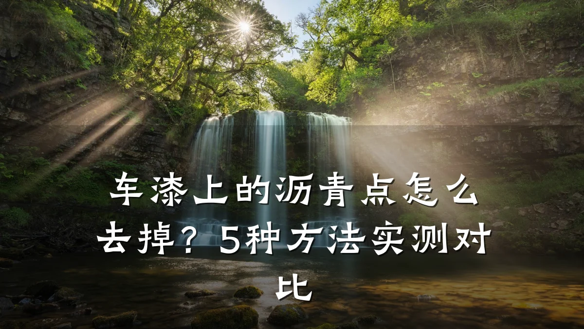 车漆上的沥青点怎么去掉?5种方法实测对比