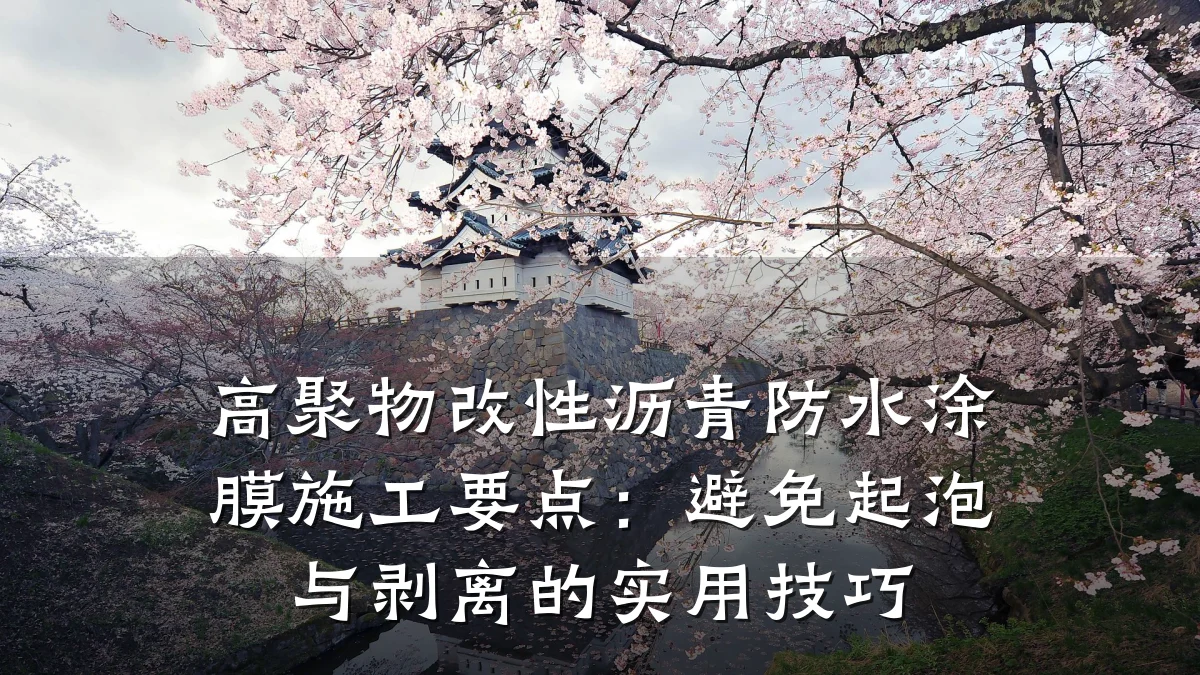 高聚物改性沥青防水涂膜施工要点：避免起泡与剥离的实用技巧