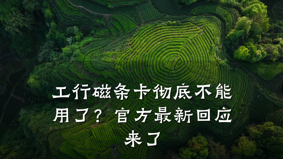 工行磁条卡彻底不能用了？官方最新回应来了