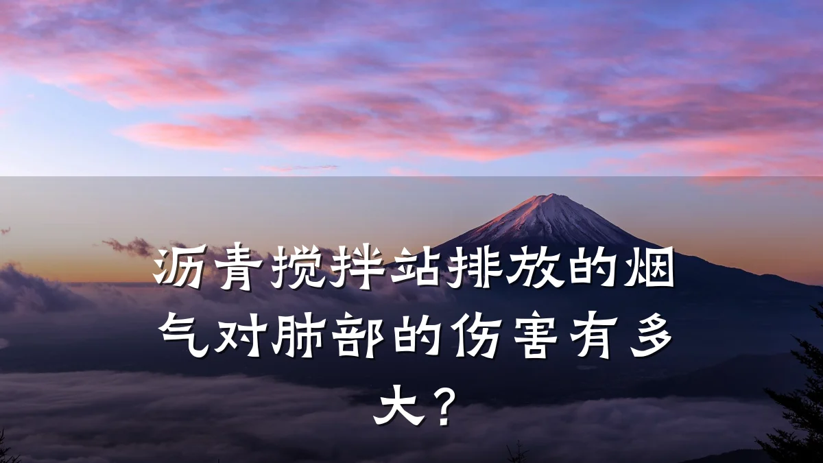沥青搅拌站排放的烟气对肺部的伤害有多大?