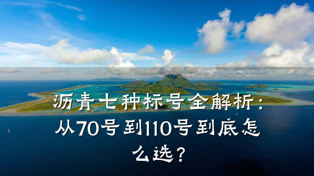 沥青七种标号全解析:从70号到110号到底怎么选?
