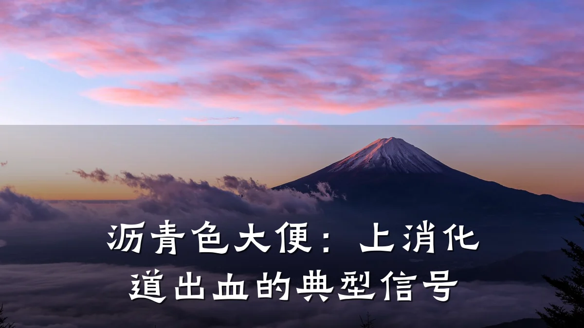 沥青色大便：上消化道出血的典型信号