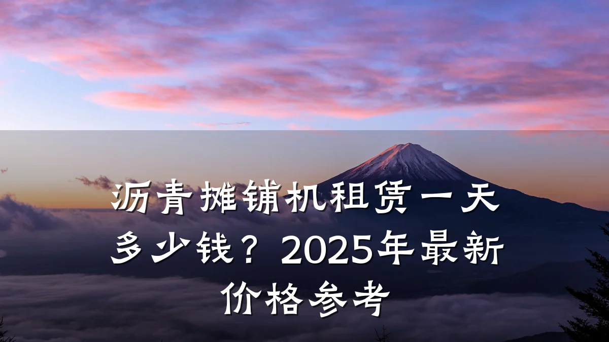沥青摊铺机租赁一天多少钱?2025年最新价格参考