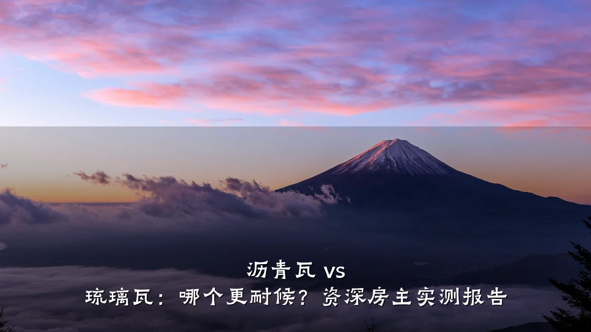 沥青瓦 vs 琉璃瓦:哪个更耐候?资深房主实测报告
