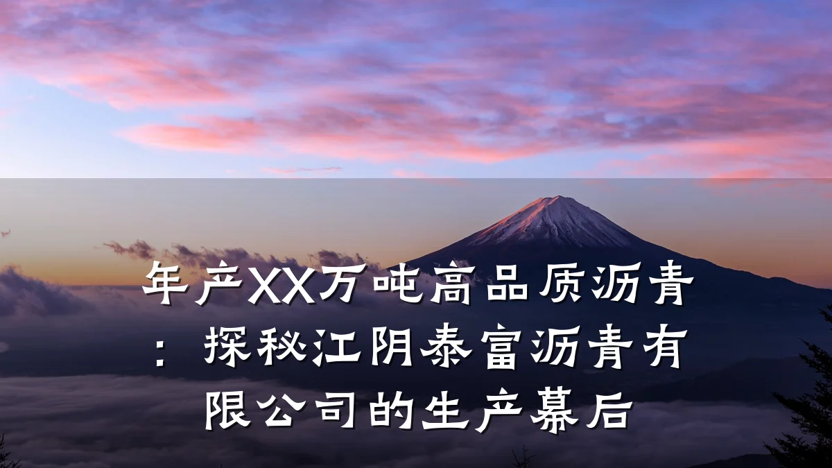年产XX万吨高品质沥青：探秘江阴泰富沥青有限公司的生产幕后