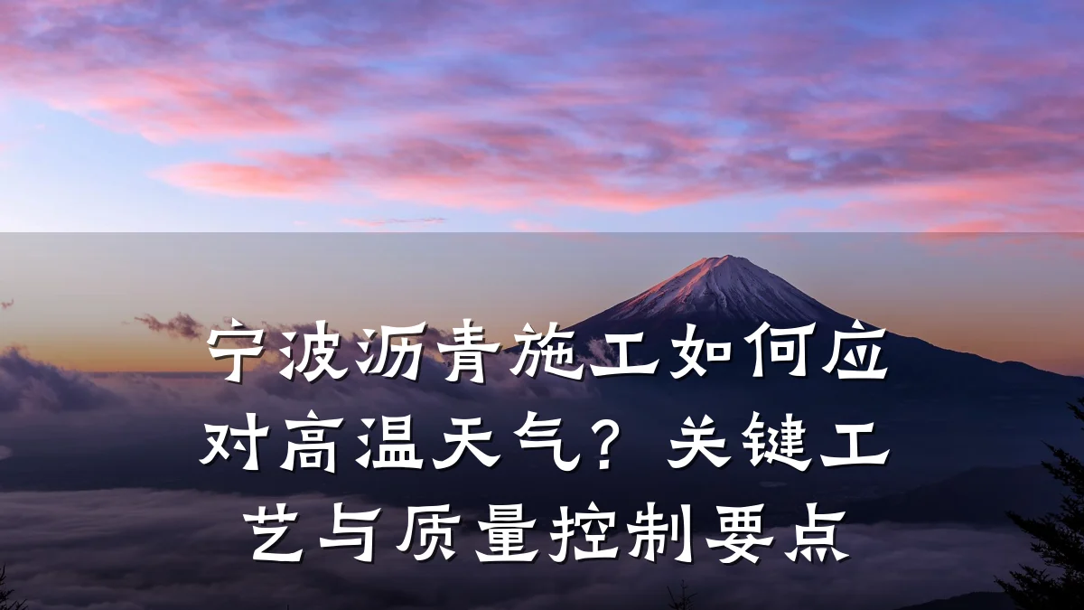 宁波沥青施工如何应对高温天气？关键工艺与质量控制要点