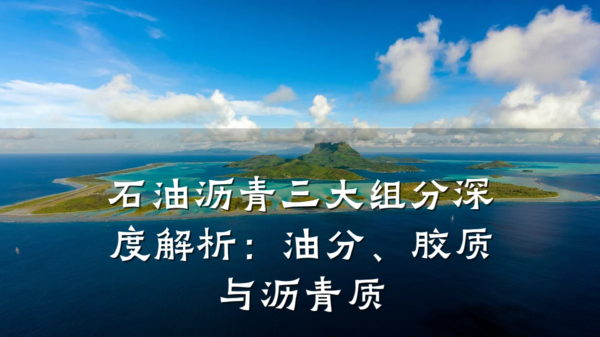 石油沥青三大组分深度解析：油分、胶质与沥青质