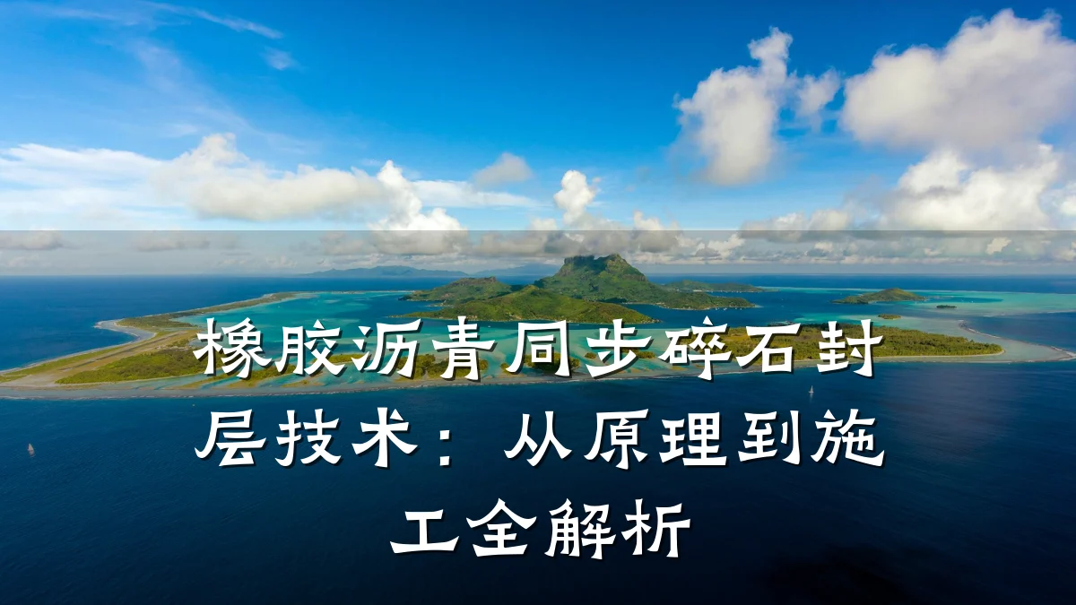 橡胶沥青同步碎石封层技术：从原理到施工全解析