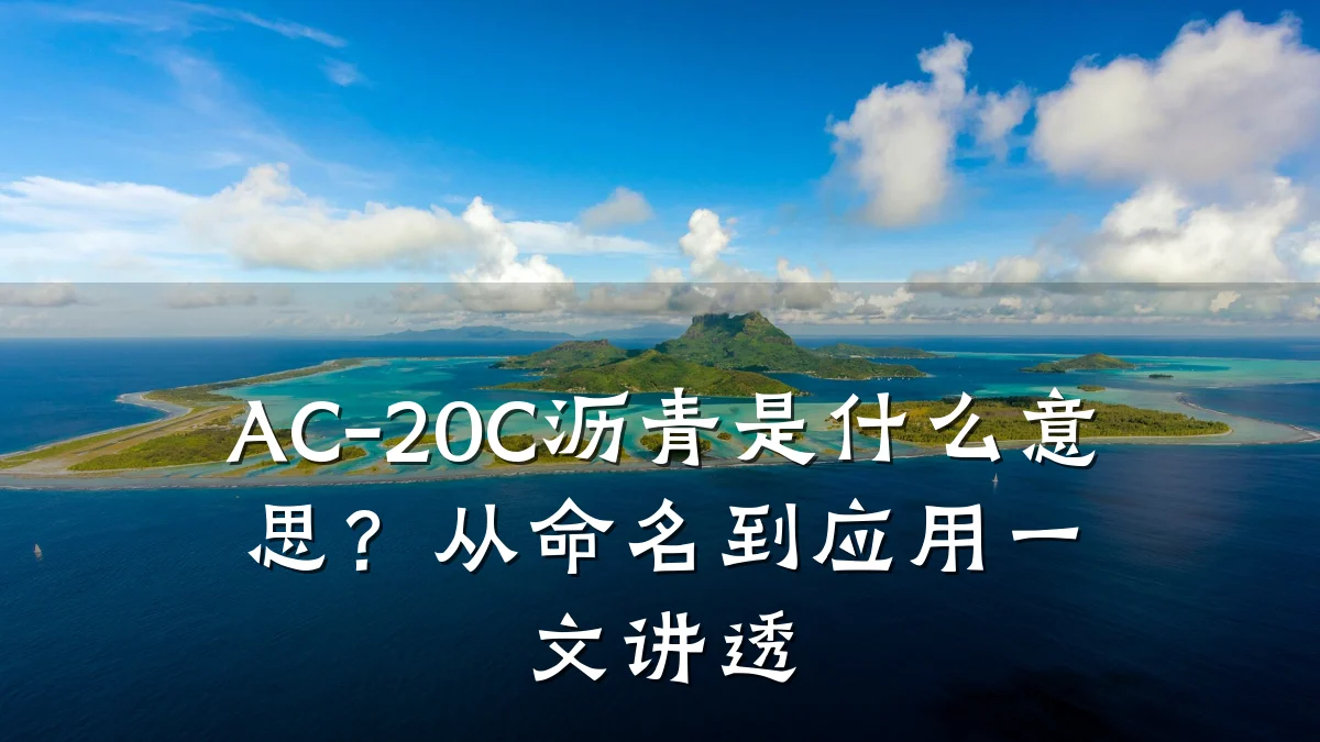 AC-20C沥青是什么意思?从命名到应用一文讲透