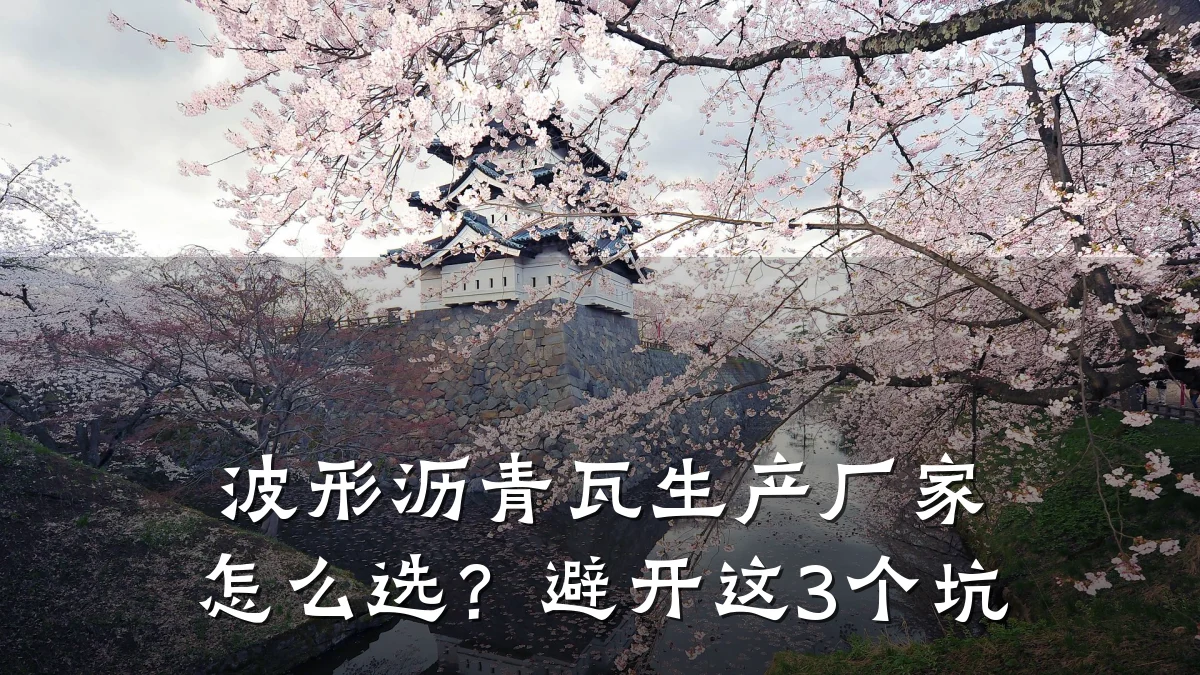 波形沥青瓦生产厂家怎么选？避开这3个坑