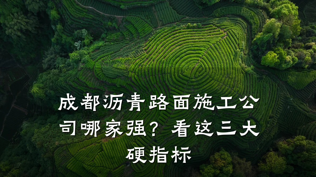 成都沥青路面施工公司哪家强？看这三大硬指标