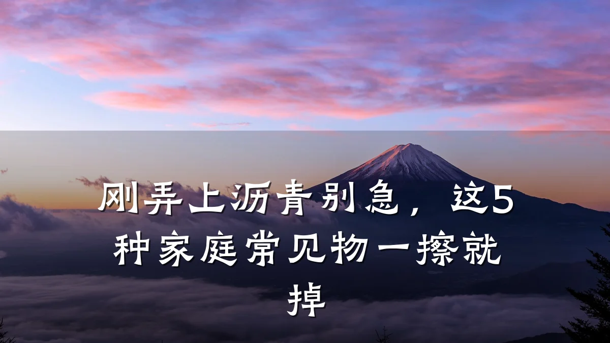 刚弄上沥青别急,这5种家庭常见物一擦就掉