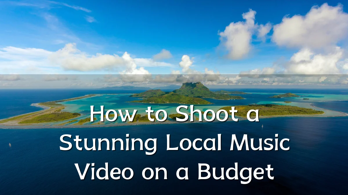 How to Shoot a Stunning Local Music Video on a Budget