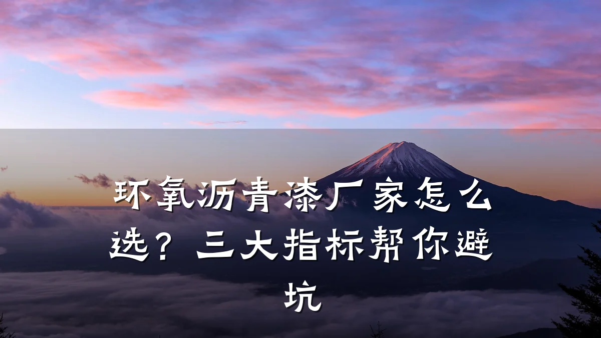 环氧沥青漆厂家怎么选?三大指标帮你避坑