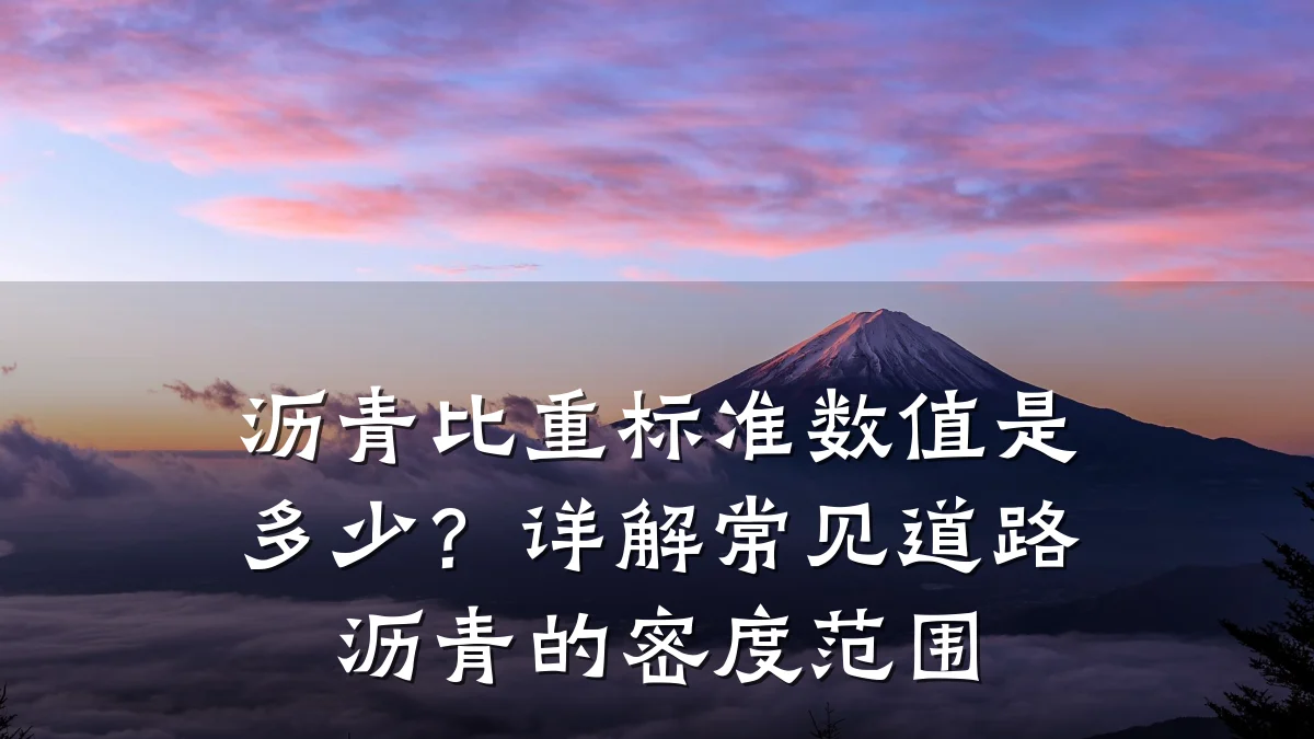 沥青比重标准数值是多少？详解常见道路沥青的密度范围