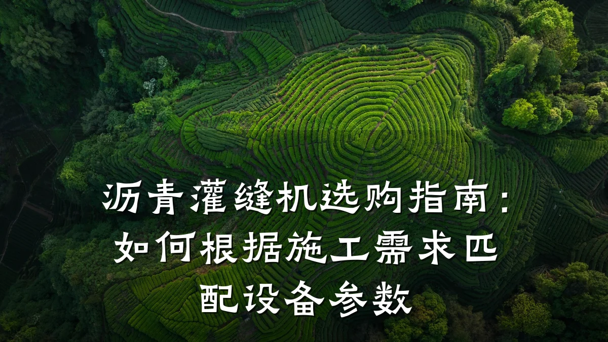 沥青灌缝机选购指南：如何根据施工需求匹配设备参数