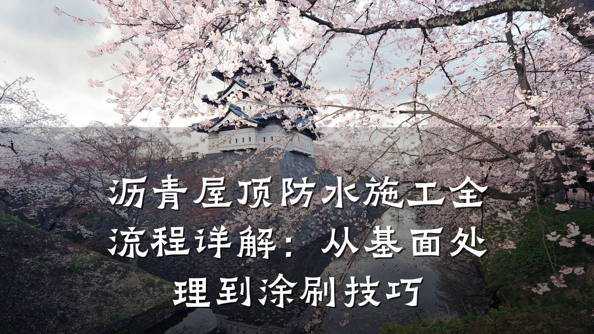 沥青屋顶防水施工全流程详解：从基面处理到涂刷技巧