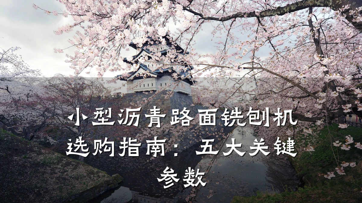 小型沥青路面铣刨机选购指南:五大关键参数