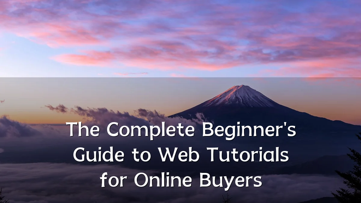 The Complete Beginner's Guide to Web Tutorials for Online Buyers