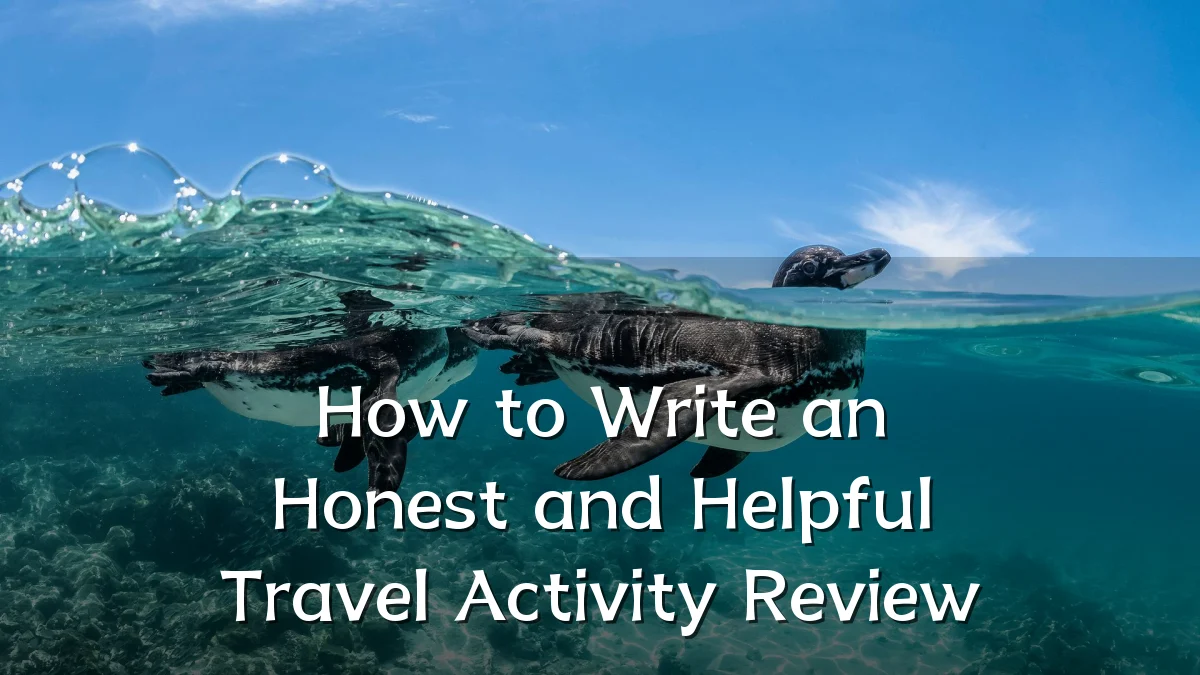 How to Write an Honest and Helpful Travel Activity Review