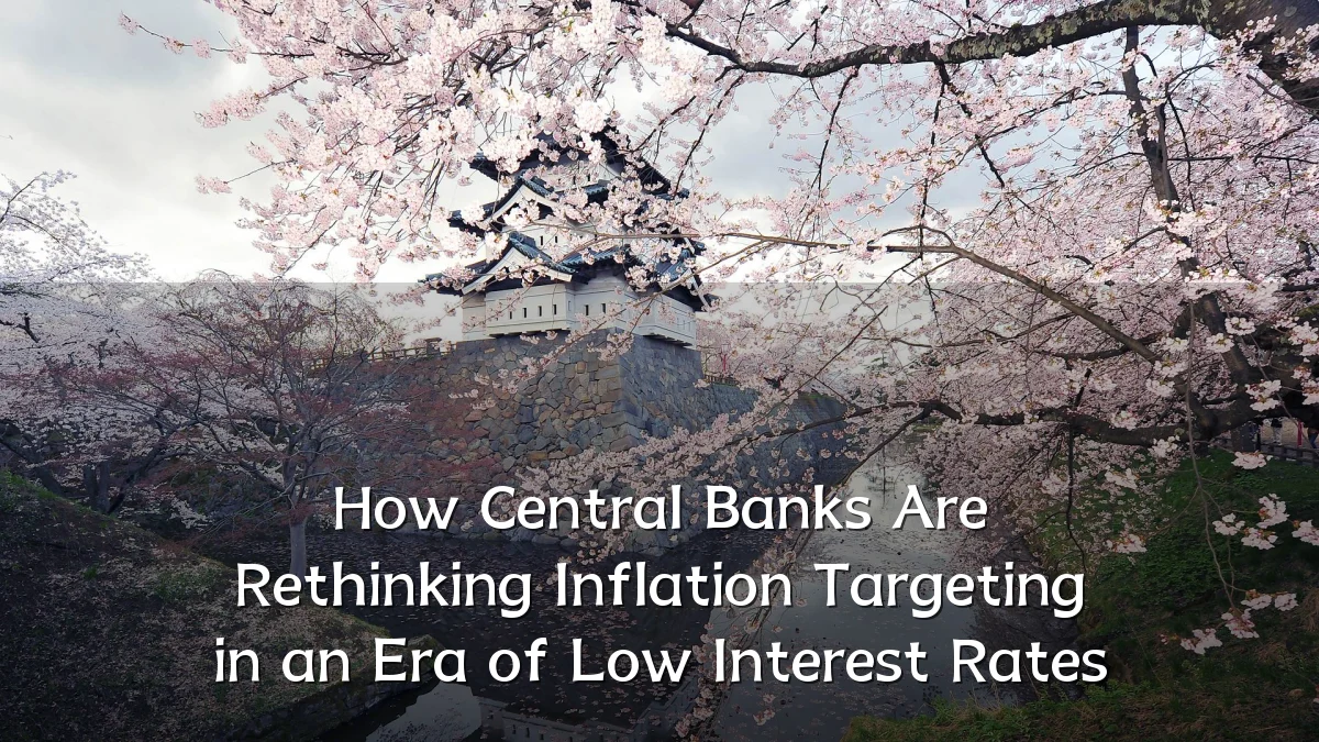How Central Banks Are Rethinking Inflation Targeting in an Era of Low Interest Rates