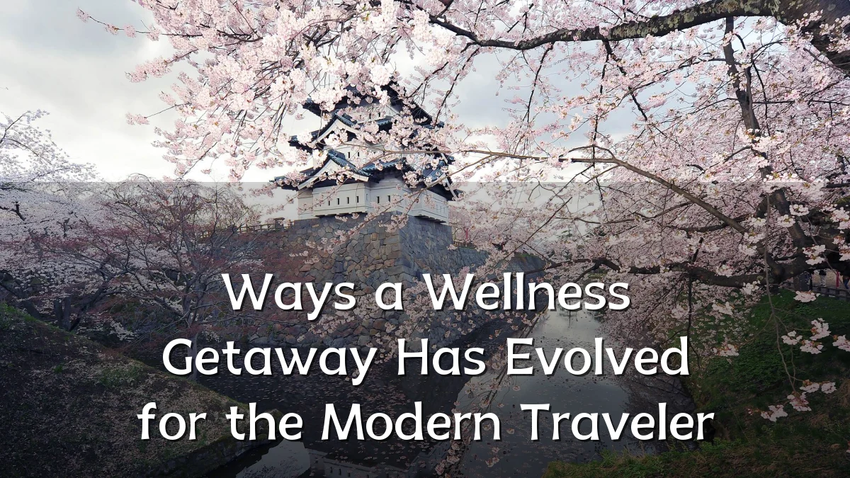 Ways a Wellness Getaway Has Evolved for the Modern Traveler