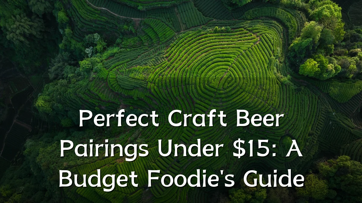 Perfect Craft Beer Pairings Under $15: A Budget Foodie's Guide