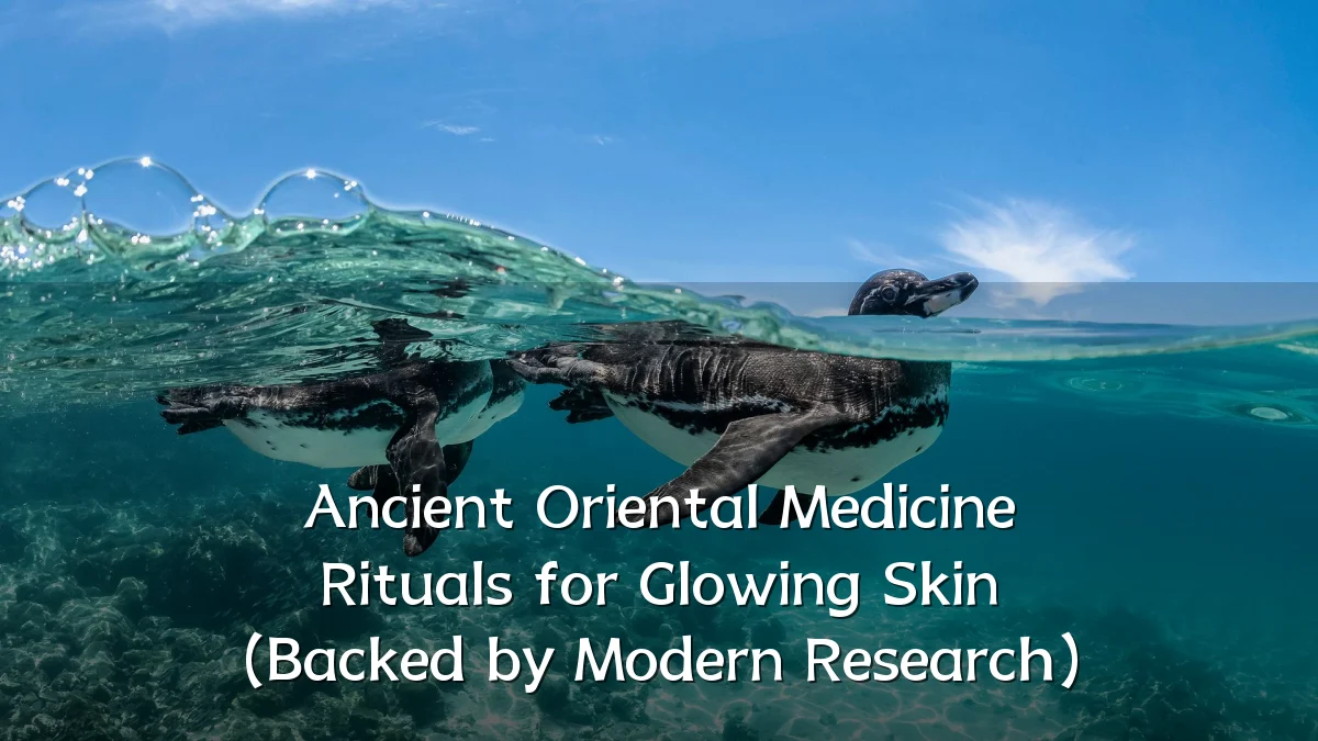 Ancient Oriental Medicine Rituals for Glowing Skin (Backed by Modern Research)
