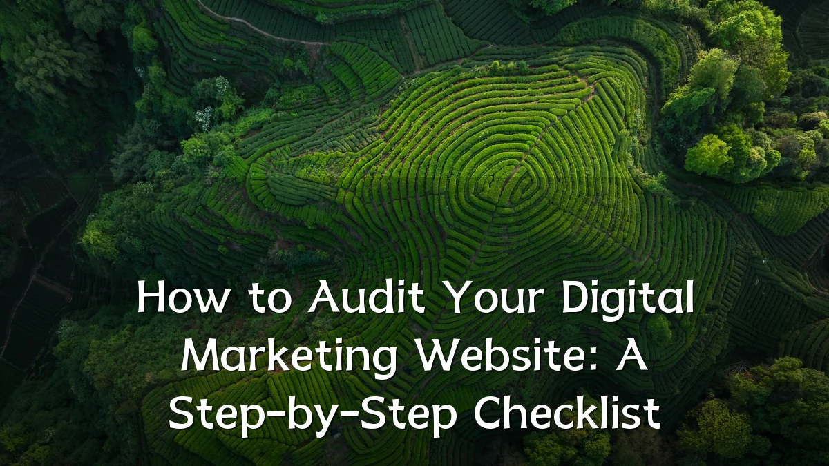 How to Audit Your Digital Marketing Website: A Step-by-Step Checklist
