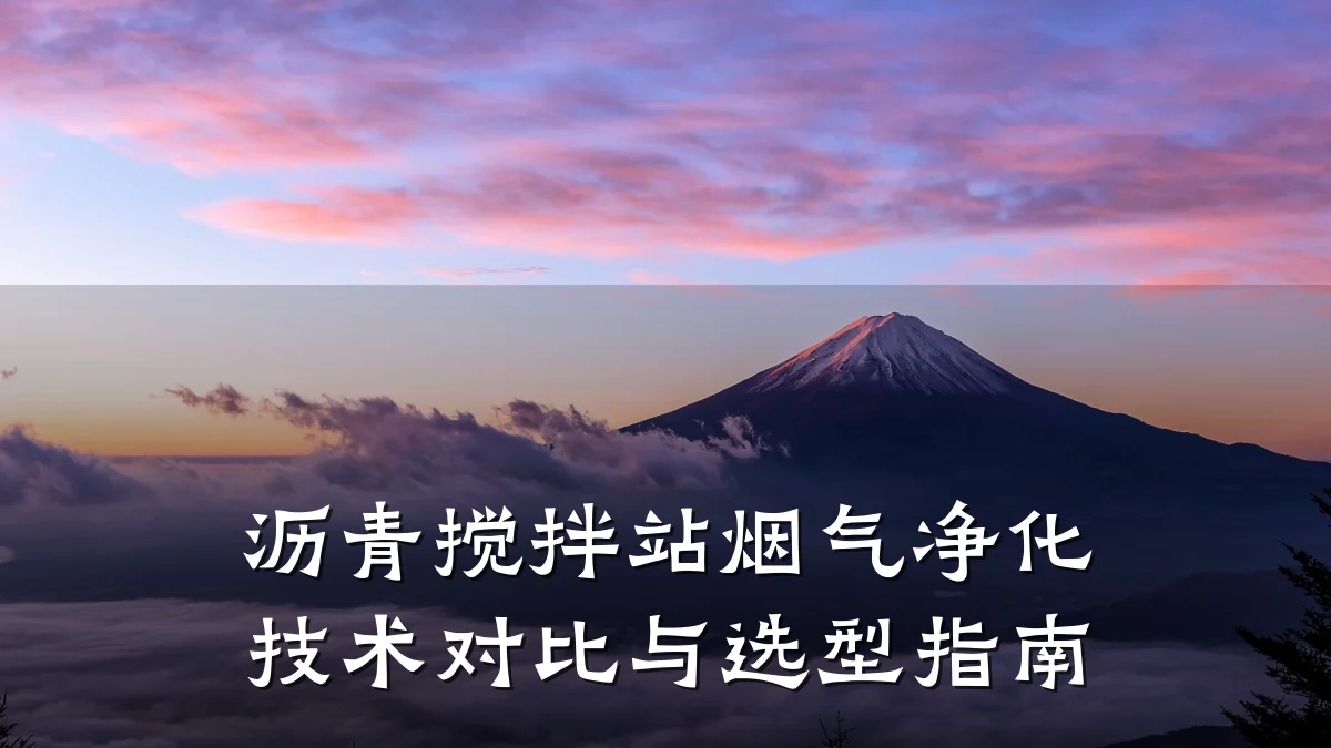 沥青搅拌站烟气净化技术对比与选型指南